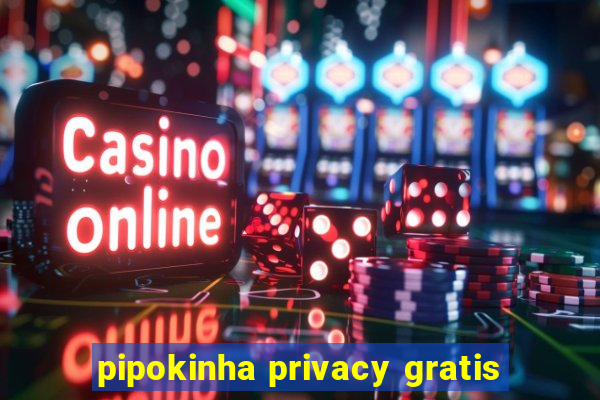 pipokinha privacy gratis